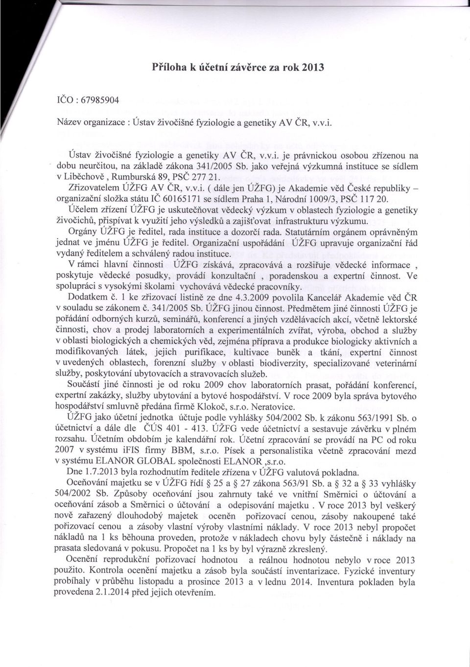 Úcelem zrízení ÚŽFG je uskutecnovat vedecký výzkum v oblastech fyziologie a genetiky živocichu, prispívat k využití jeho výsledku a zajištovat infrastrukturu výzkumu.