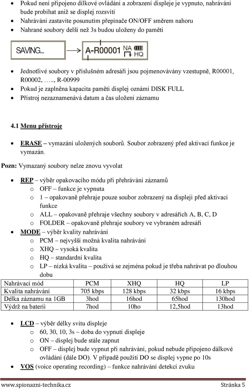 ., R-00999 Pokud je zaplněna kapacita paměti displej oznámí DISK FULL Přístroj nezaznamenává datum a čas uložení záznamu 4.1 Menu přístroje ERASE vymazání uložených souborů.