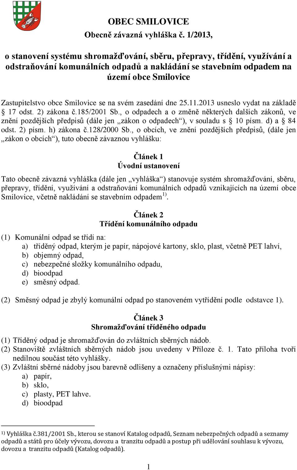 se na svém zasedání dne 25.11.2013 usneslo vydat na základě 17 odst. 2) zákona č.185/2001 Sb.