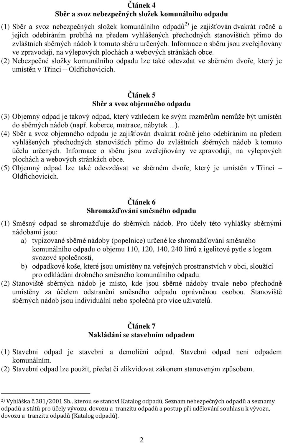 (2) Nebezpečné složky komunálního odpadu lze také odevzdat ve sběrném dvoře, který je umístěn v Třinci Oldřichovicích.