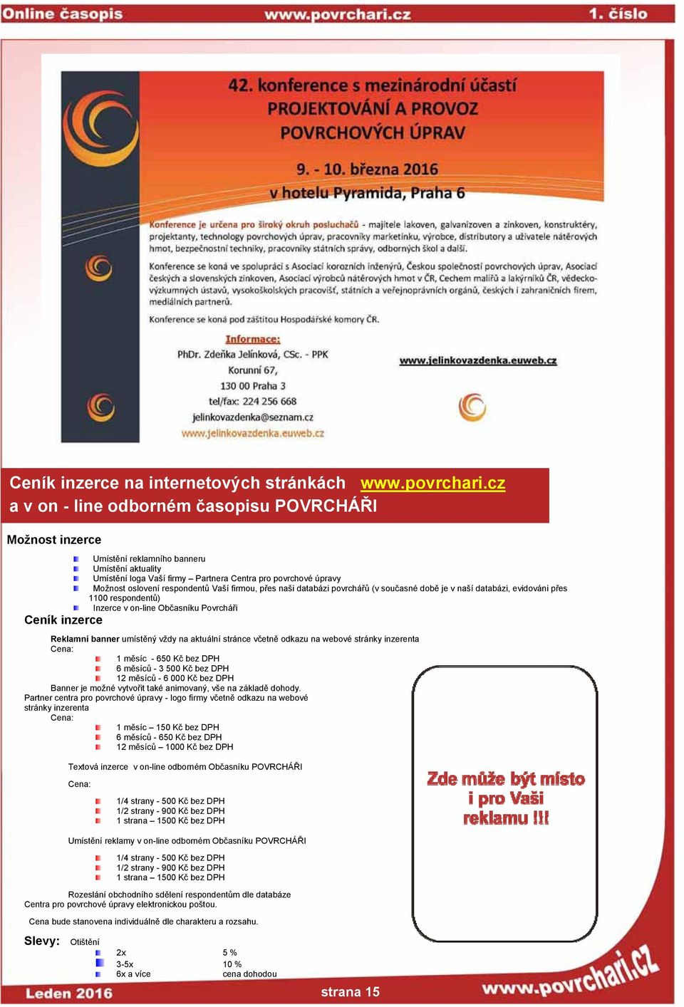 Vaší firmou, přes naši databázi povrchářů (v současné době je v naší databázi, evidováni přes 1100 respondentů) Inzerce v on-line Občasníku Povrcháři Ceník inzerce Reklamní banner umístěný vždy na