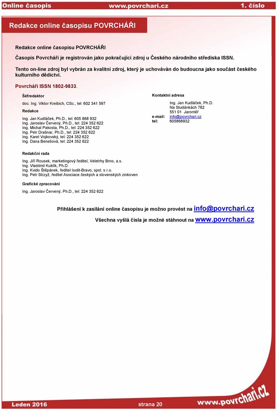 , tel: 602 341 597 Redakce Ing. Jan Kudláček, Ph.D., tel: 605 868 932 Ing. Jaroslav Červený, Ph.D., tel: 224 352 622 Ing. Michal Pakosta, Ph.D., tel: 224 352 622 Ing. Petr Drašnar, Ph.D., tel: 224 352 622 Ing. Karel Vojkovský, tel: 224 352 622 Ing.