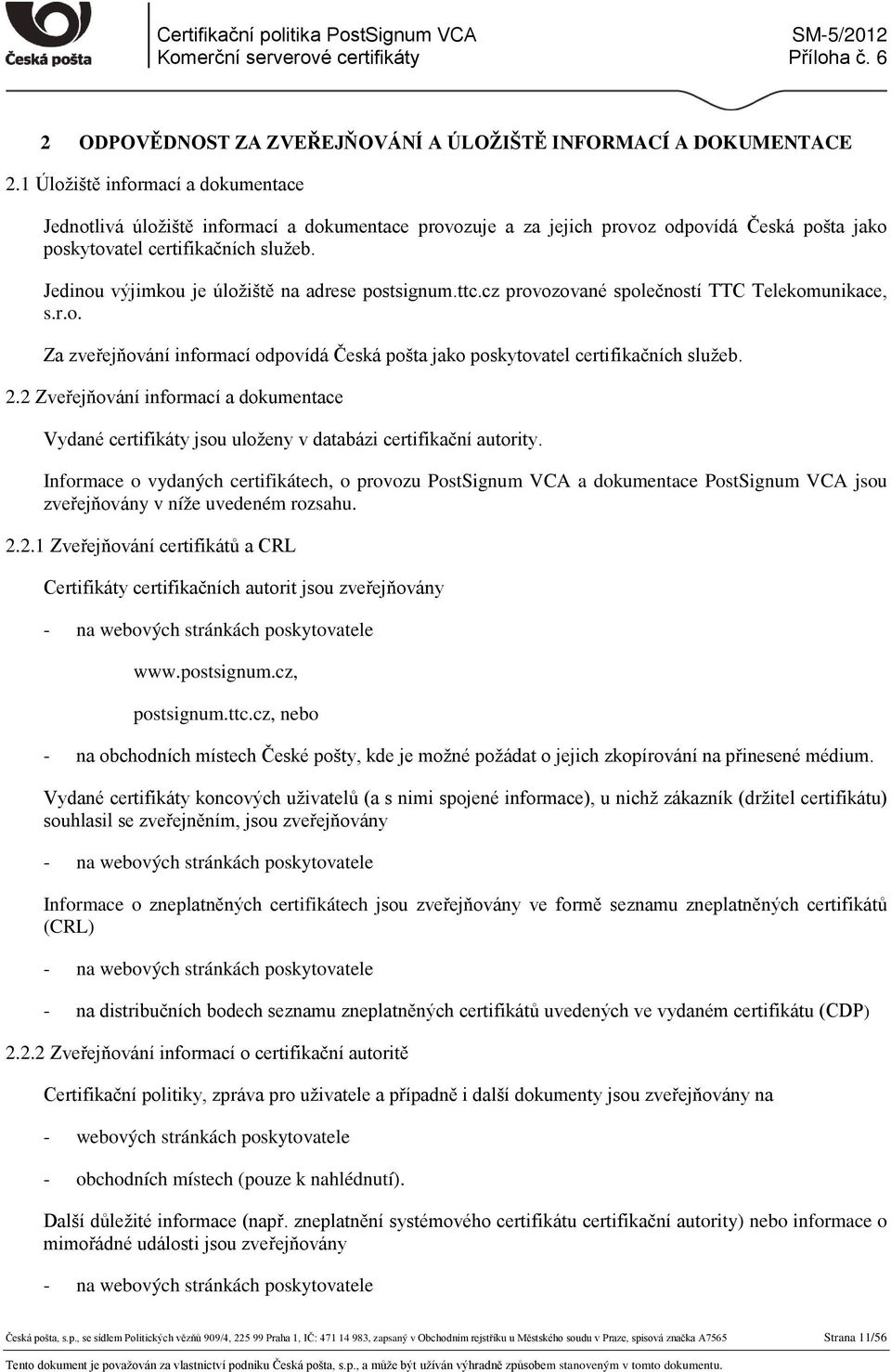 Jedinou výjimkou je úložiště na adrese postsignum.ttc.cz provozované společností TTC Telekomunikace, s.r.o. Za zveřejňování informací odpovídá Česká pošta jako poskytovatel certifikačních služeb. 2.