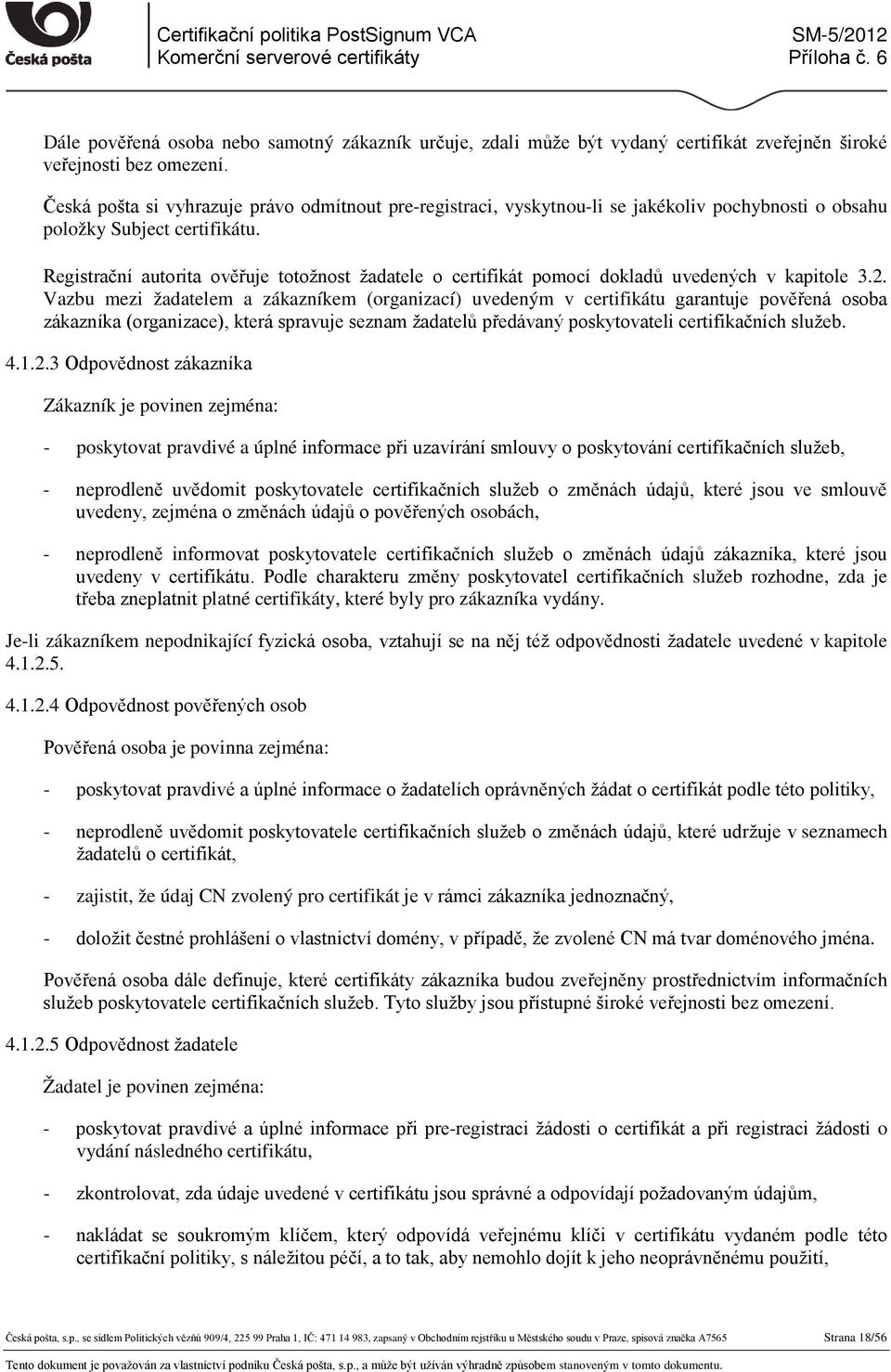 Registrační autorita ověřuje totožnost žadatele o certifikát pomocí dokladů uvedených v kapitole 3.2.