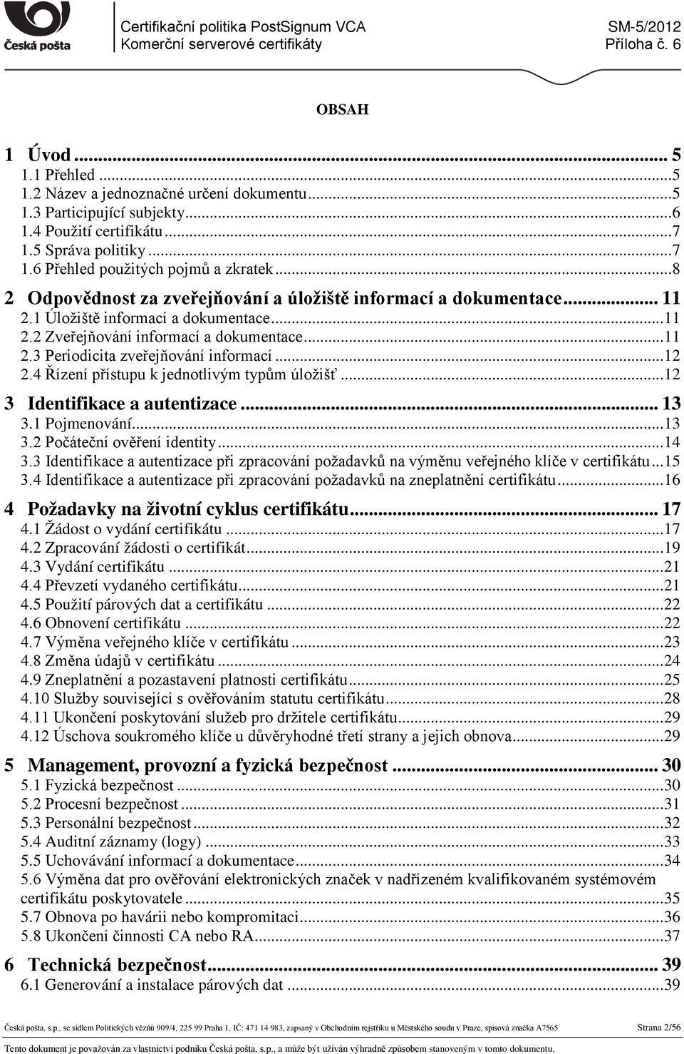 .. 12 2.4 Řízení přístupu k jednotlivým typům úložišť... 12 3 Identifikace a autentizace... 13 3.1 Pojmenování... 13 3.2 Počáteční ověření identity... 14 3.