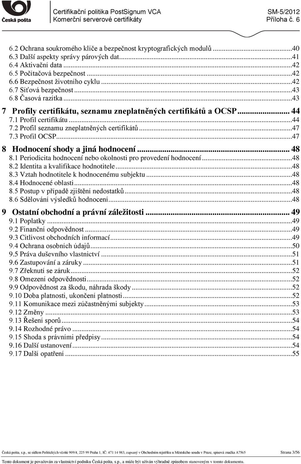 .. 47 7.3 Profil OCSP... 47 8 Hodnocení shody a jiná hodnocení... 48 8.1 Periodicita hodnocení nebo okolnosti pro provedení hodnocení... 48 8.2 Identita a kvalifikace hodnotitele... 48 8.3 Vztah hodnotitele k hodnocenému subjektu.