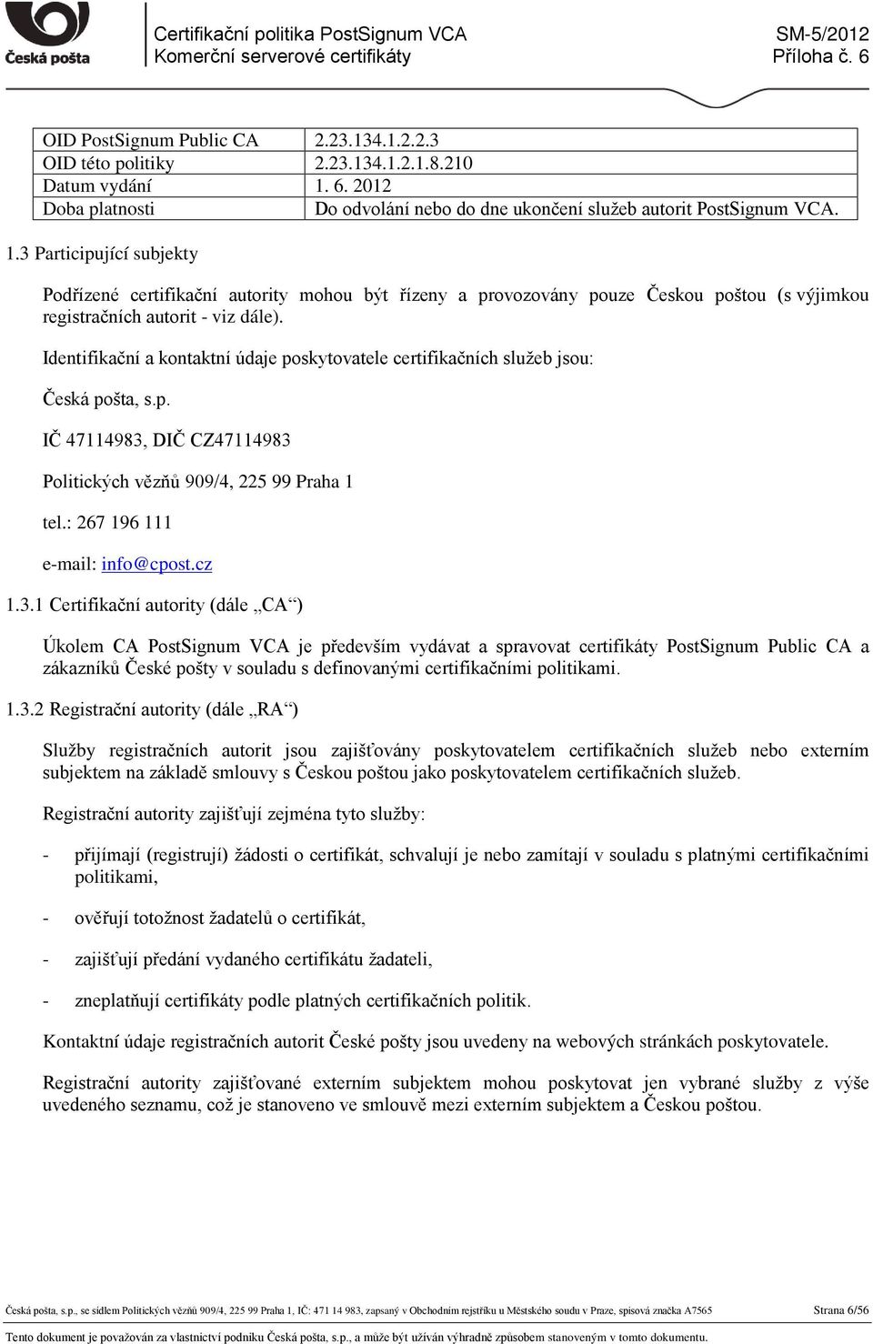 3 Participující subjekty Podřízené certifikační autority mohou být řízeny a provozovány pouze Českou poštou (s výjimkou registračních autorit - viz dále).