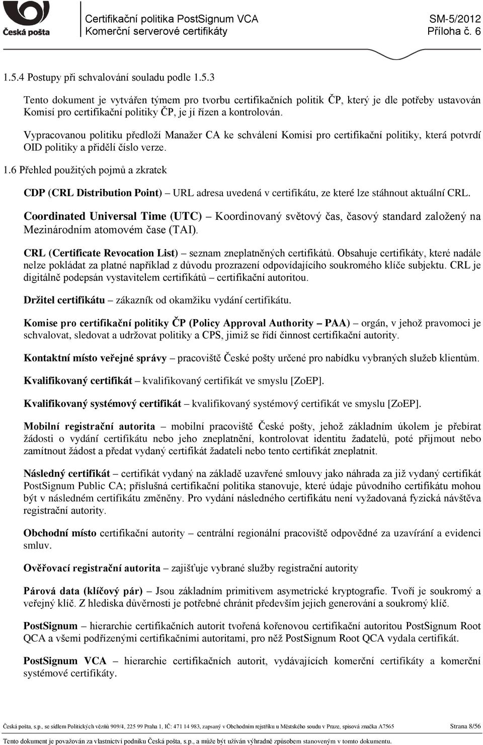 6 Přehled použitých pojmů a zkratek CDP (CRL Distribution Point) URL adresa uvedená v certifikátu, ze které lze stáhnout aktuální CRL.