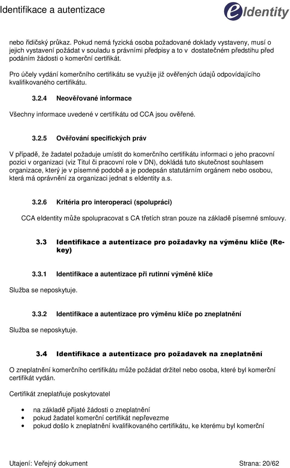 Pro účely vydání komerčního certifikátu se využije již ověřených údajů odpovídajícího kvalifikovaného certifikátu. 3.2.