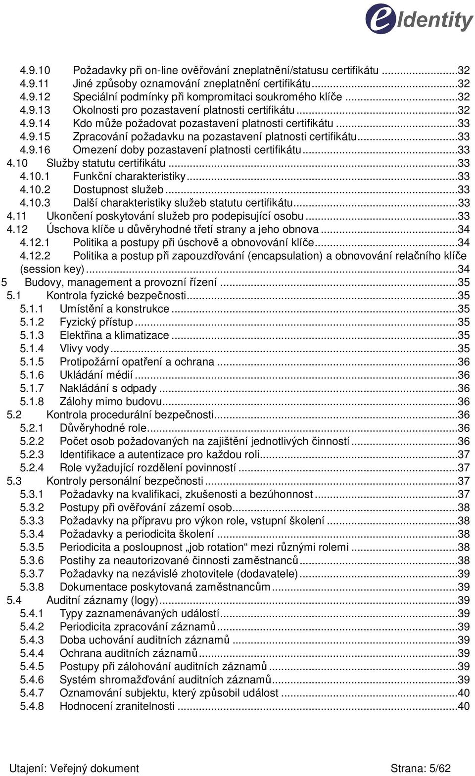 ..33 4.10 Služby statutu certifikátu...33 4.10.1 Funkční charakteristiky...33 4.10.2 Dostupnost služeb...33 4.10.3 Další charakteristiky služeb statutu certifikátu...33 4.11 4.