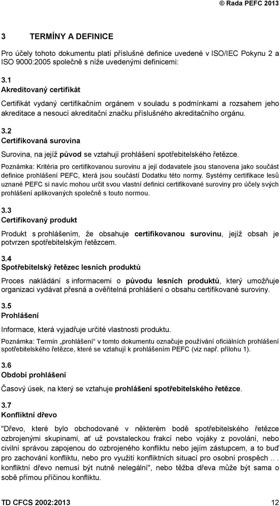 2 Certifikovaná surovina Surovina, na jejíž původ se vztahují prohlášení spotřebitelského řetězce.