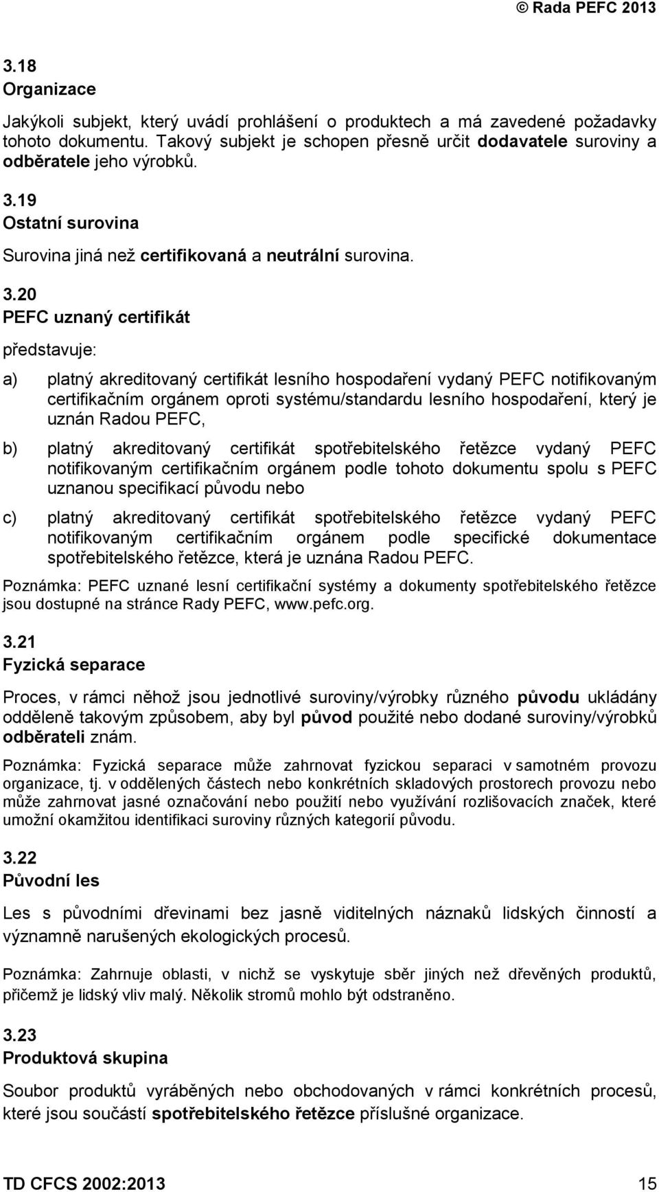 20 PEFC uznaný certifikát představuje: a) platný akreditovaný certifikát lesního hospodaření vydaný PEFC notifikovaným certifikačním orgánem oproti systému/standardu lesního hospodaření, který je