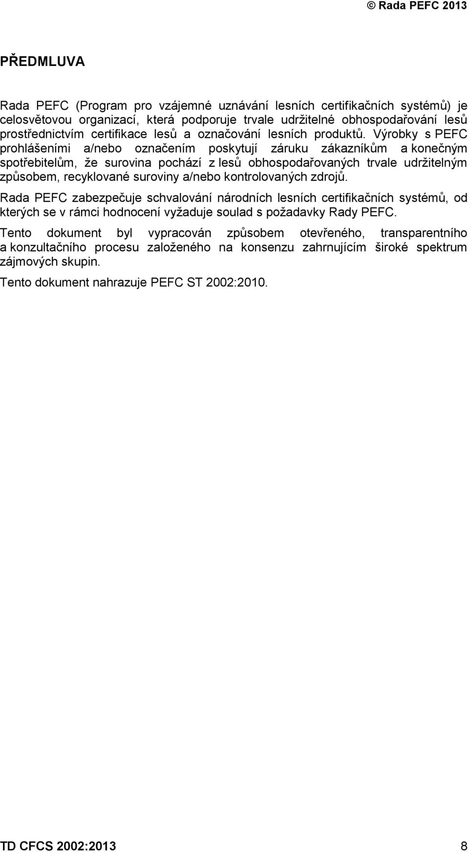 Výrobky s PEFC prohlášeními a/nebo označením poskytují záruku zákazníkům a konečným spotřebitelům, že surovina pochází z lesů obhospodařovaných trvale udržitelným způsobem, recyklované suroviny