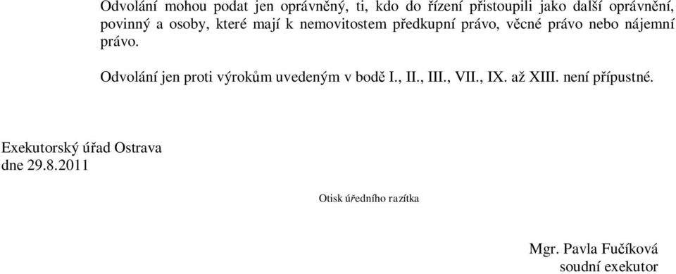 Odvolání jen proti výrokům uvedeným v bodě I., II., III., VII., IX. až XIII. není přípustné.