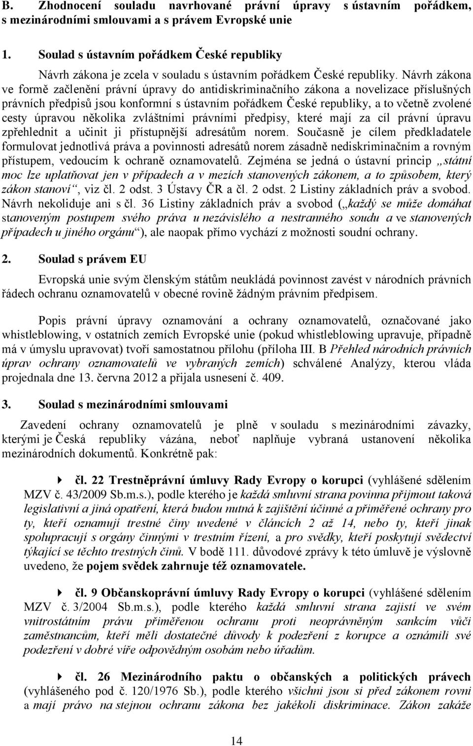 Návrh zákona ve formě začlenění právní úpravy do antidiskriminačního zákona a novelizace příslušných právních předpisů jsou konformní s ústavním pořádkem České republiky, a to včetně zvolené cesty