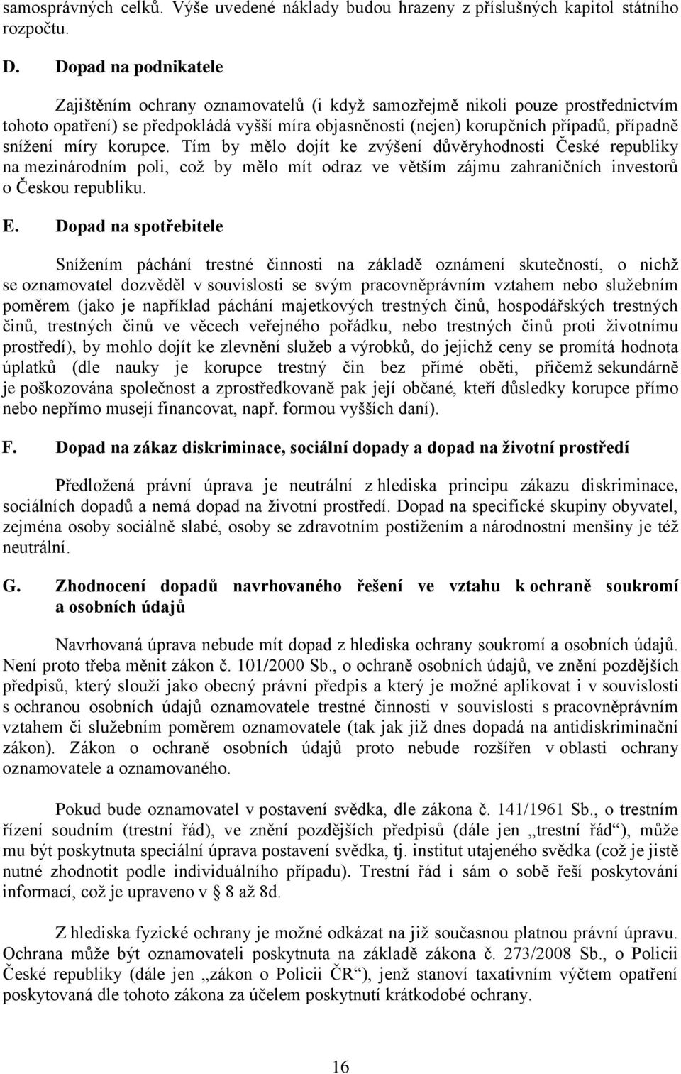 snížení míry korupce. Tím by mělo dojít ke zvýšení důvěryhodnosti České republiky na mezinárodním poli, což by mělo mít odraz ve větším zájmu zahraničních investorů o Českou republiku. E.