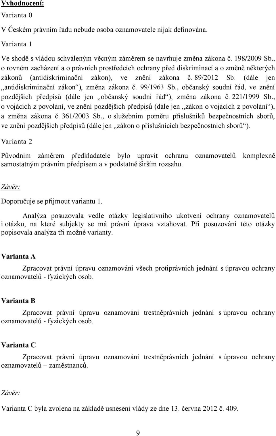 (dále jen antidiskriminační zákon ), změna zákona č. 99/1963 Sb., občanský soudní řád, ve znění pozdějších předpisů (dále jen občanský soudní řád ), změna zákona č. 221/1999 Sb.