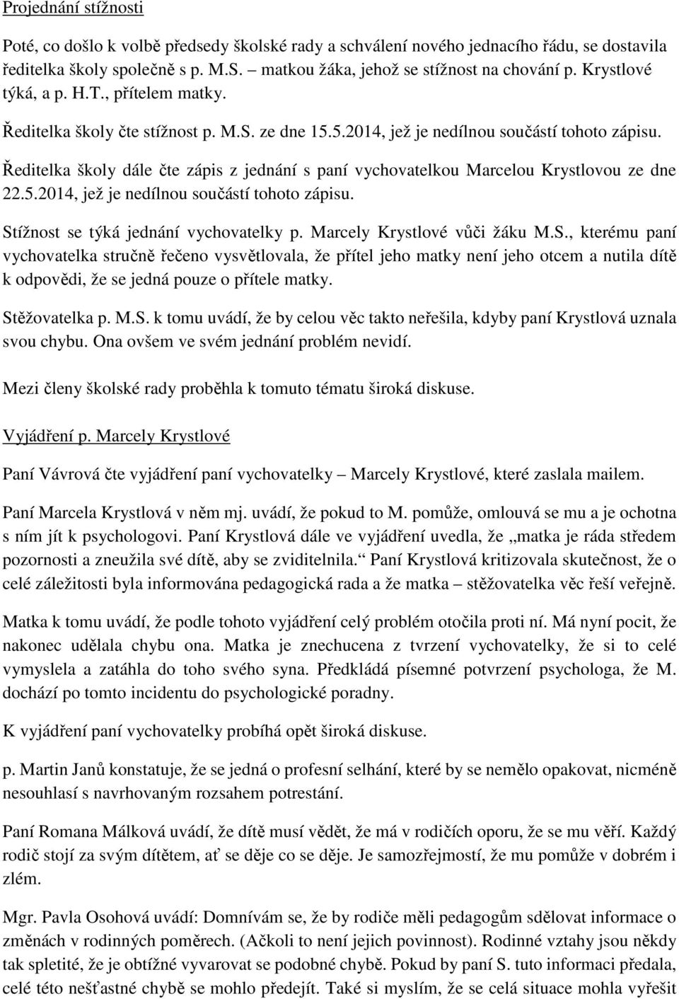 Ředitelka školy dále čte zápis z jednání s paní vychovatelkou Marcelou Krystlovou ze dne 22.5.2014, jež je nedílnou součástí tohoto zápisu. Stížnost se týká jednání vychovatelky p.