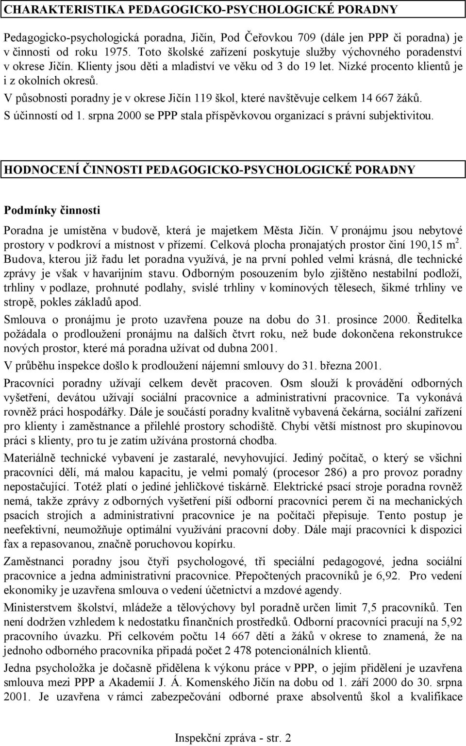 V působnosti poradny je v okrese Jičín 119 škol, které navštěvuje celkem 14 667 žáků. S účinností od 1. srpna 2000 se PPP stala příspěvkovou organizací s právní subjektivitou.