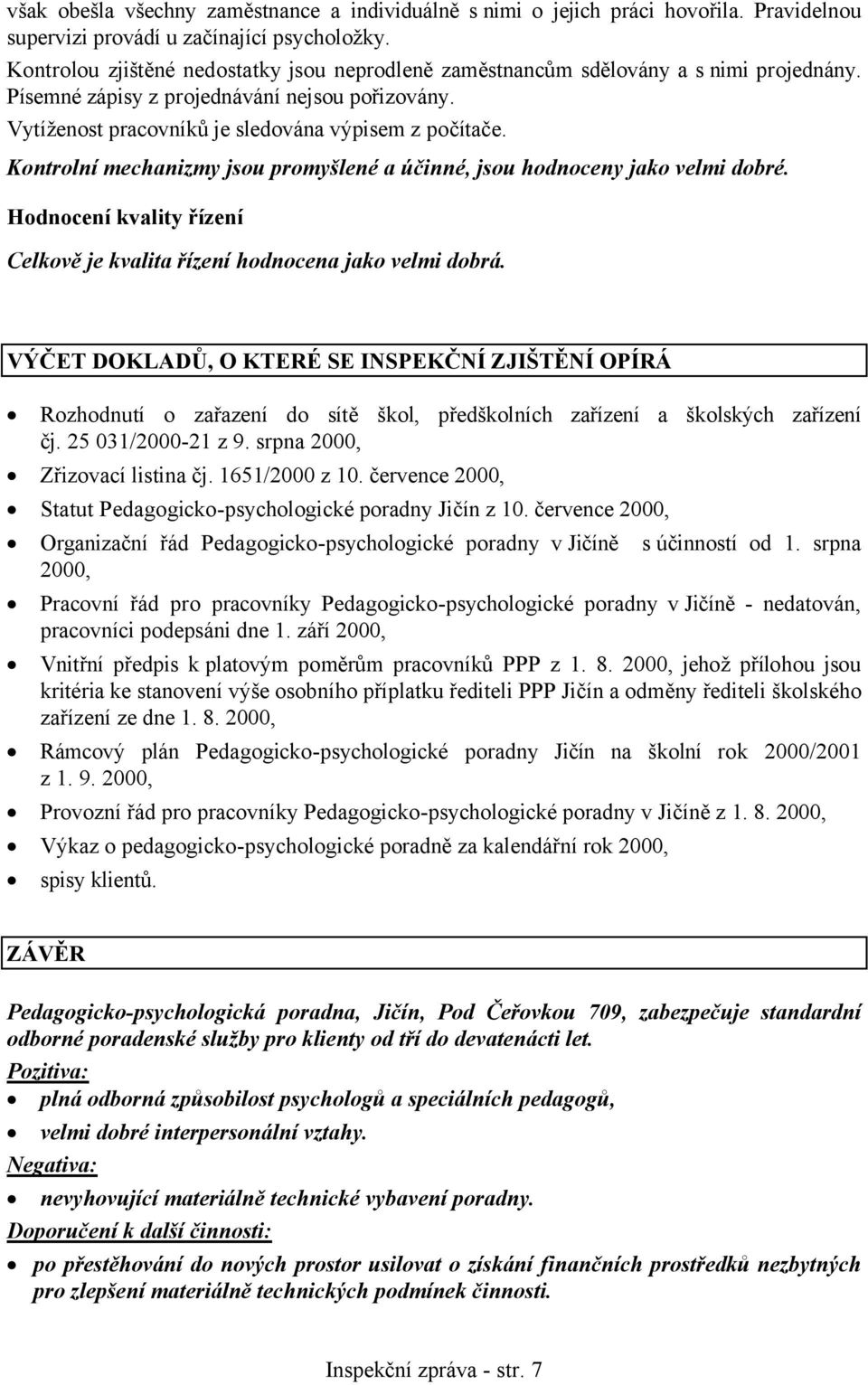 Kontrolní mechanizmy jsou promyšlené a účinné, jsou hodnoceny jako velmi dobré. Hodnocení kvality řízení Celkově je kvalita řízení hodnocena jako velmi dobrá.