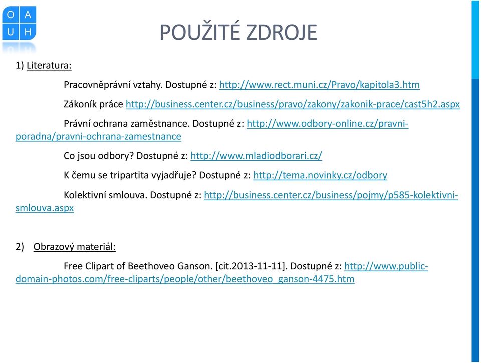 Dostupné z: http://www.mladiodborari.cz/ K čemu se tripartita vyjadřuje? Dostupné z: http://tema.novinky.cz/odbory Kolektivní smlouva. Dostupné z: http://business.center.