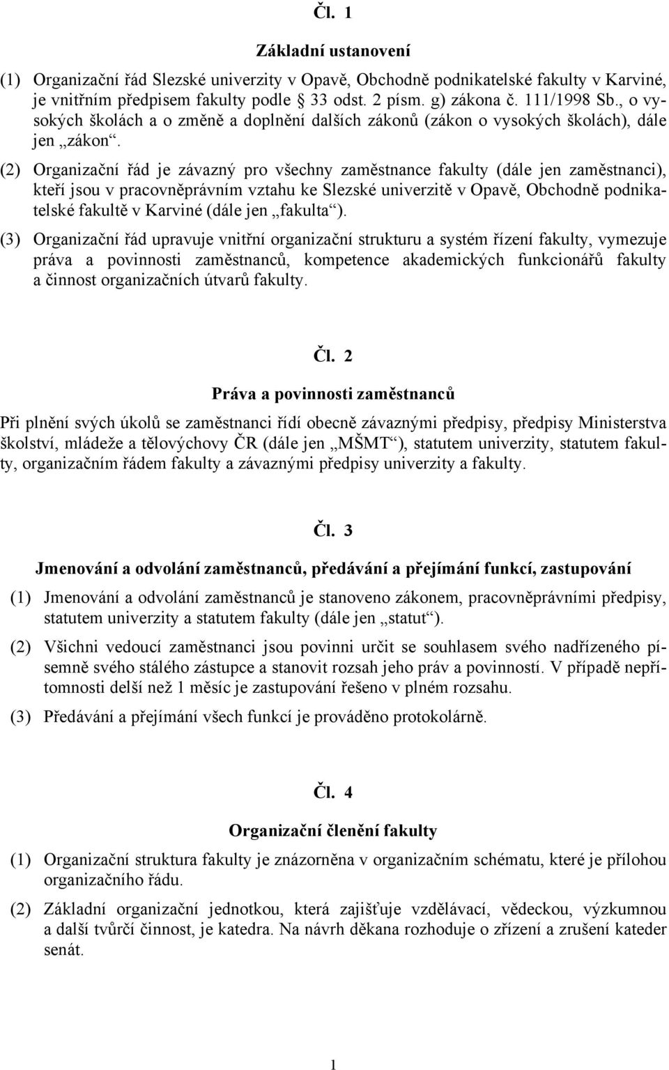 (2) Organizační řád je závazný pro všechny zaměstnance fakulty (dále jen zaměstnanci), kteří jsou v pracovněprávním vztahu ke Slezské univerzitě v Opavě, Obchodně podnikatelské fakultě v Karviné