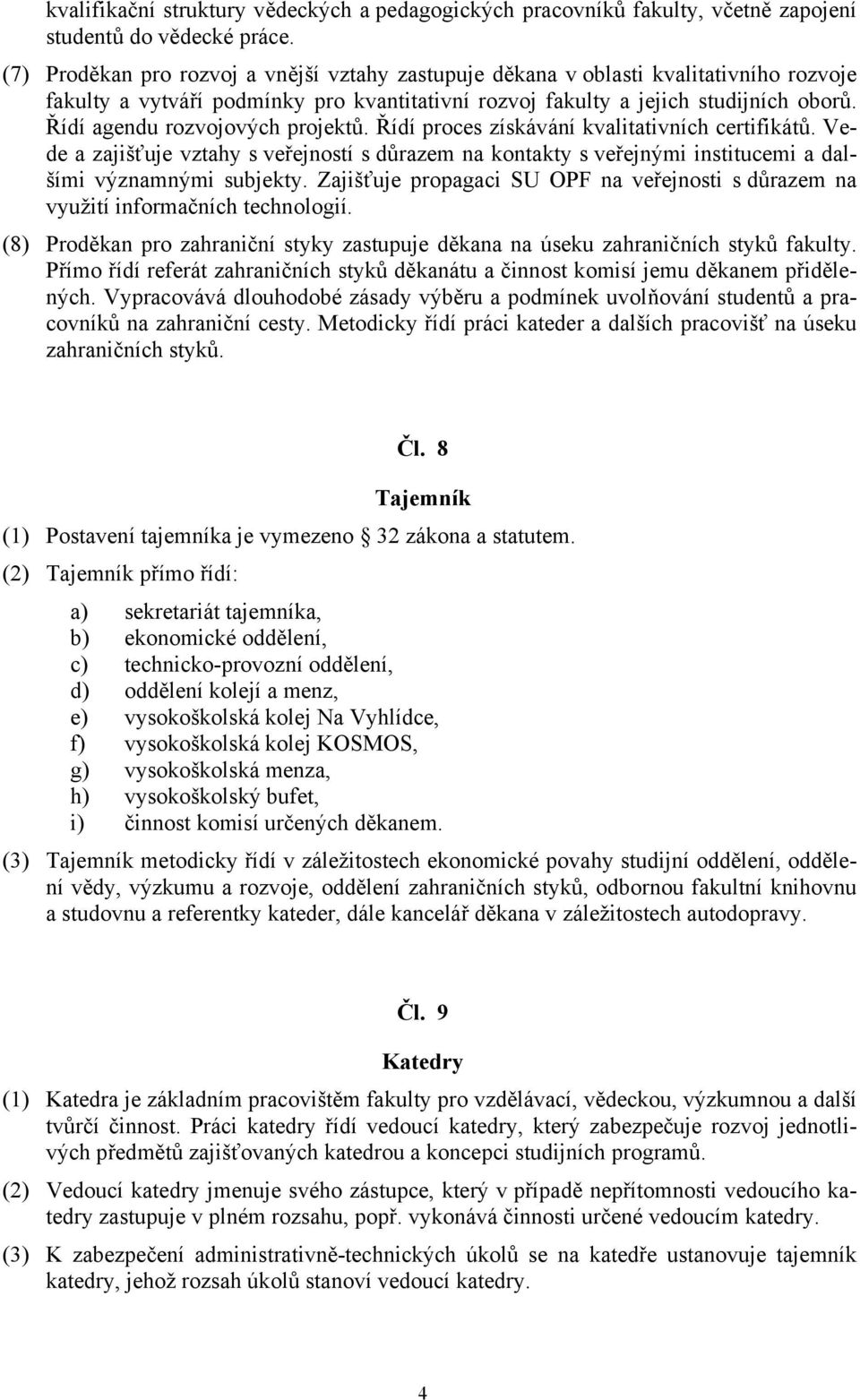 Řídí agendu rozvojových projektů. Řídí proces získávání kvalitativních certifikátů. Vede a zajišťuje vztahy s veřejností s důrazem na kontakty s veřejnými institucemi a dalšími významnými subjekty.