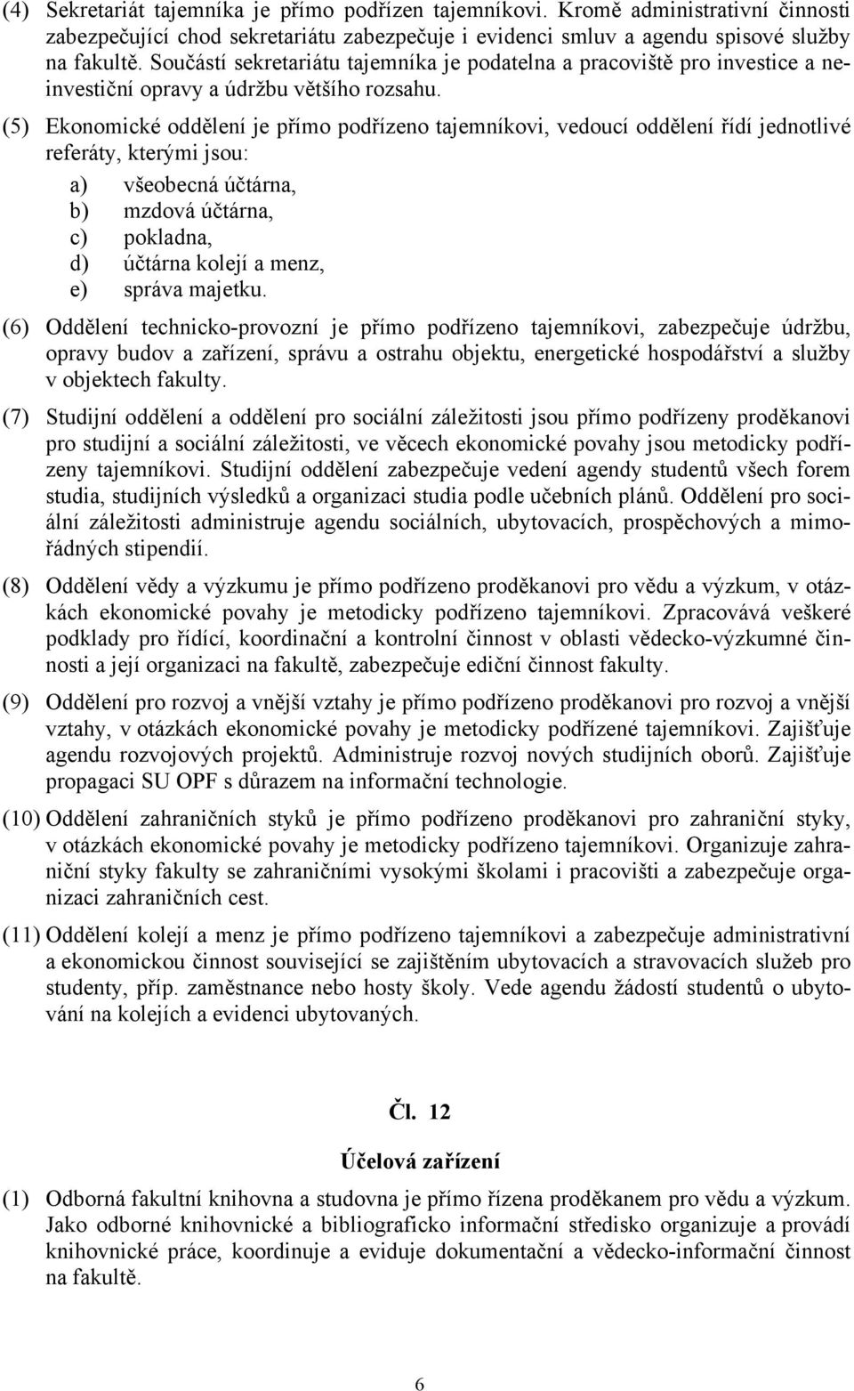 (5) Ekonomické oddělení je přímo podřízeno tajemníkovi, vedoucí oddělení řídí jednotlivé referáty, kterými jsou: a) všeobecná účtárna, b) mzdová účtárna, c) pokladna, d) účtárna kolejí a menz, e)