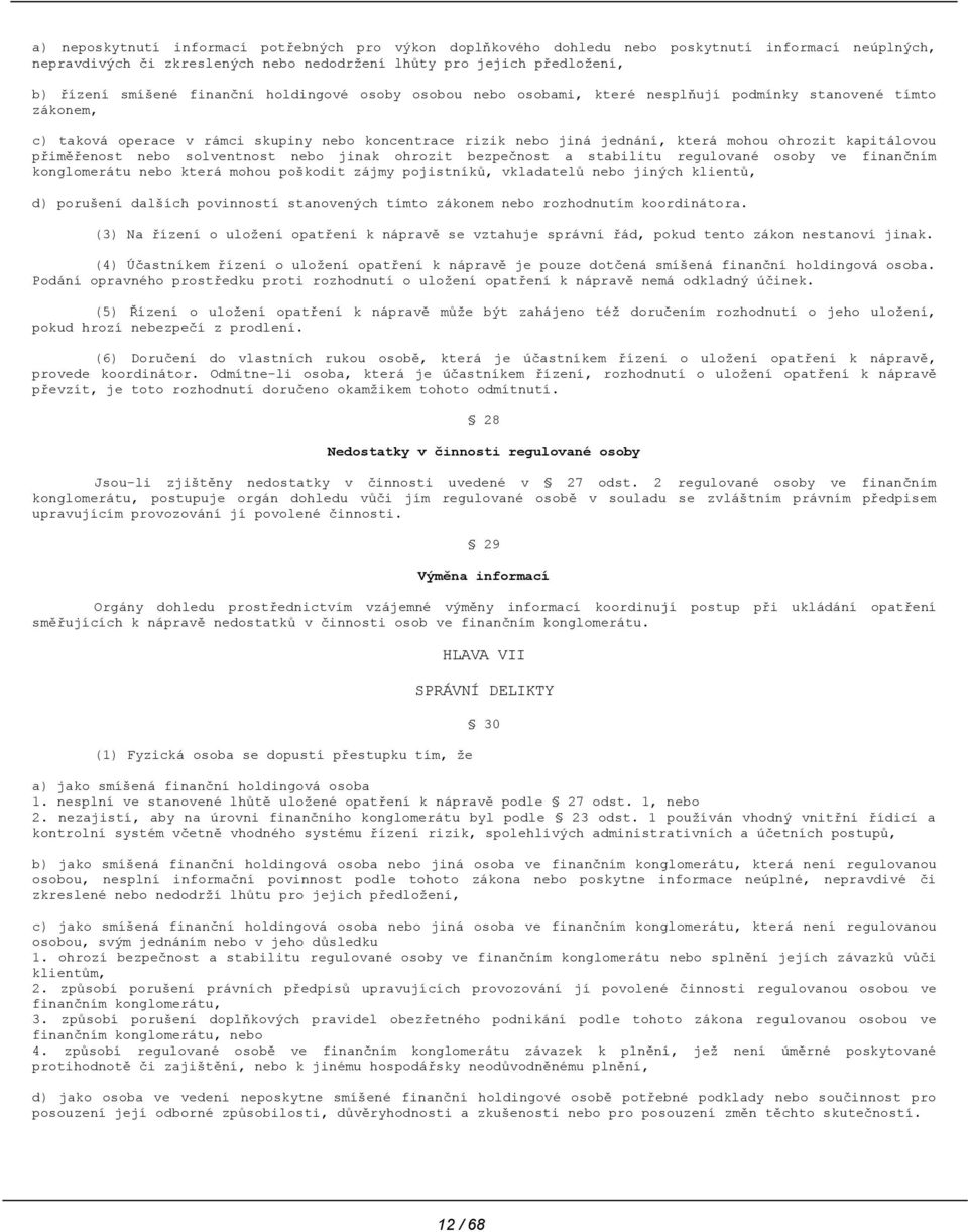 kapitálovou přiměřenost nebo solventnost nebo jinak ohrozit bezpečnost a stabilitu regulované osoby ve finančním konglomerátu nebo která mohou poškodit zájmy pojistníků, vkladatelů nebo jiných