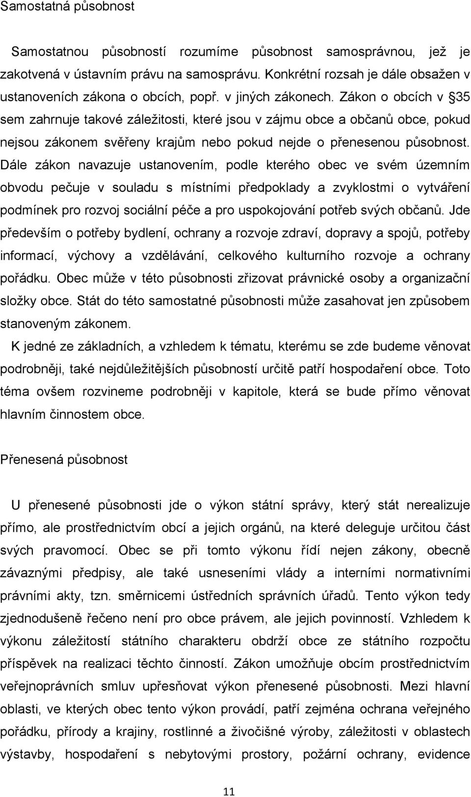 Dále zákon navazuje ustanovením, podle kterého obec ve svém územním obvodu pečuje v souladu s místními předpoklady a zvyklostmi o vytváření podmínek pro rozvoj sociální péče a pro uspokojování potřeb