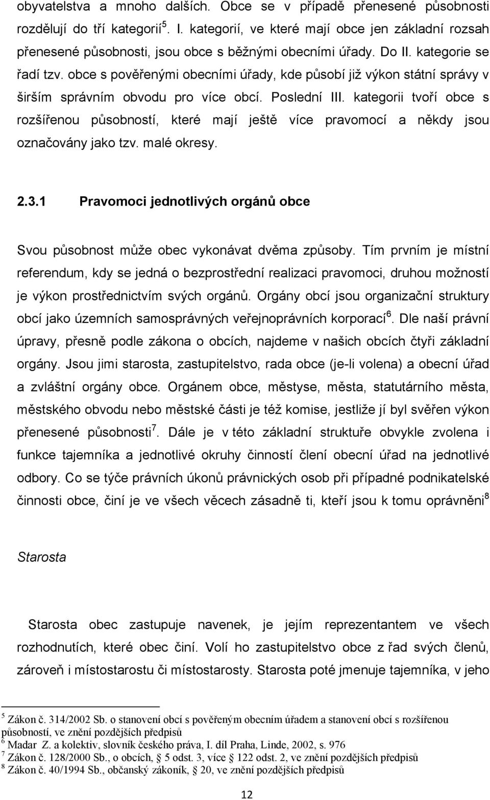 obce s pověřenými obecními úřady, kde působí jiţ výkon státní správy v širším správním obvodu pro více obcí. Poslední III.