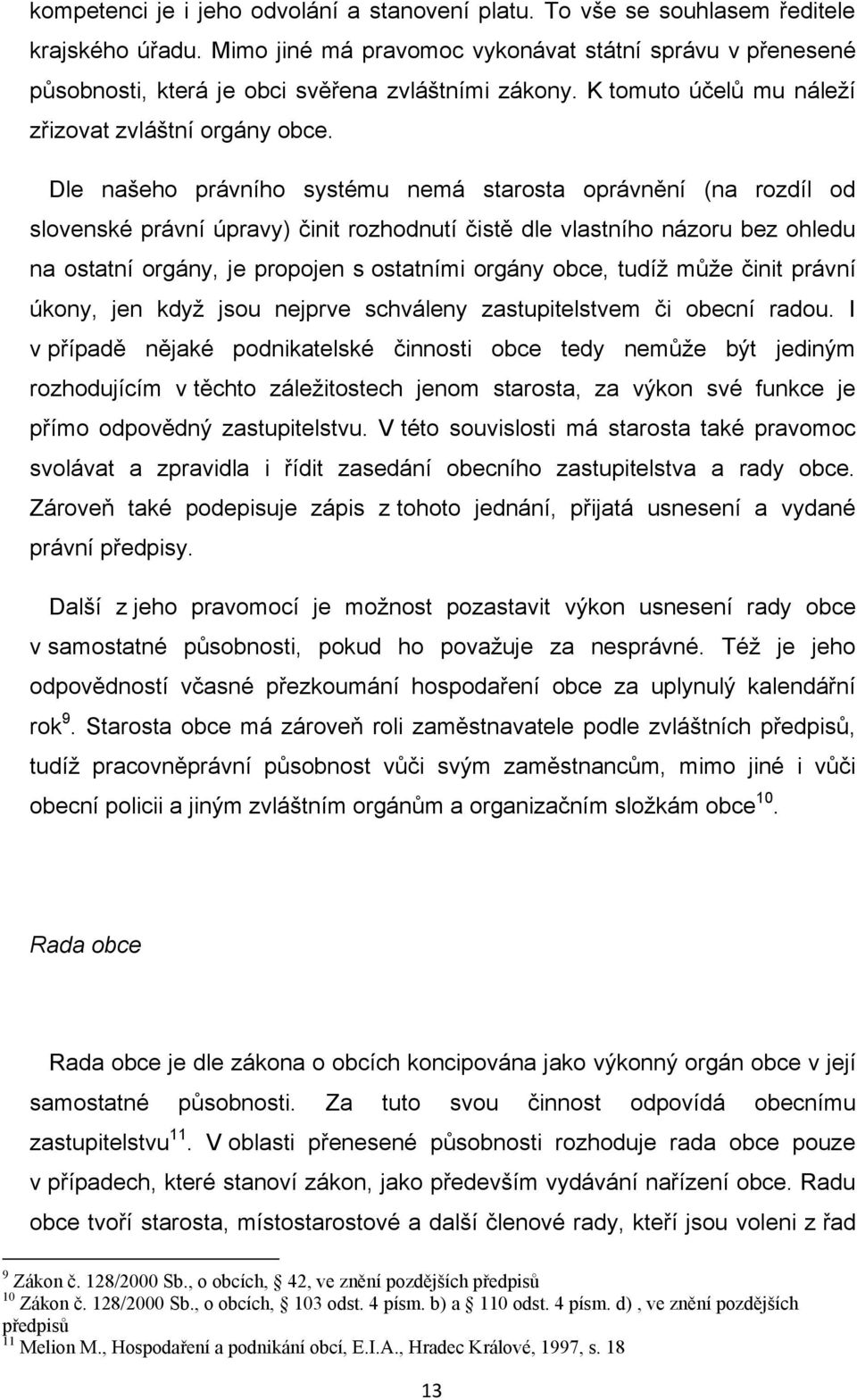 Dle našeho právního systému nemá starosta oprávnění (na rozdíl od slovenské právní úpravy) činit rozhodnutí čistě dle vlastního názoru bez ohledu na ostatní orgány, je propojen s ostatními orgány