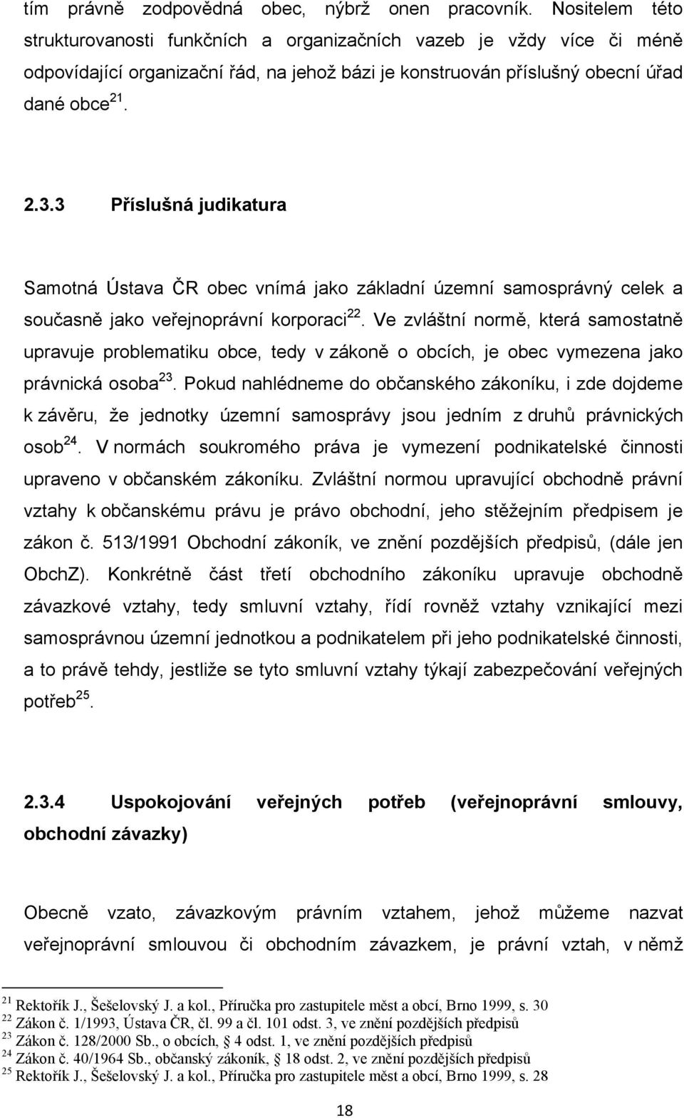 3 Příslušná judikatura Samotná Ústava ČR obec vnímá jako základní územní samosprávný celek a současně jako veřejnoprávní korporaci 22.