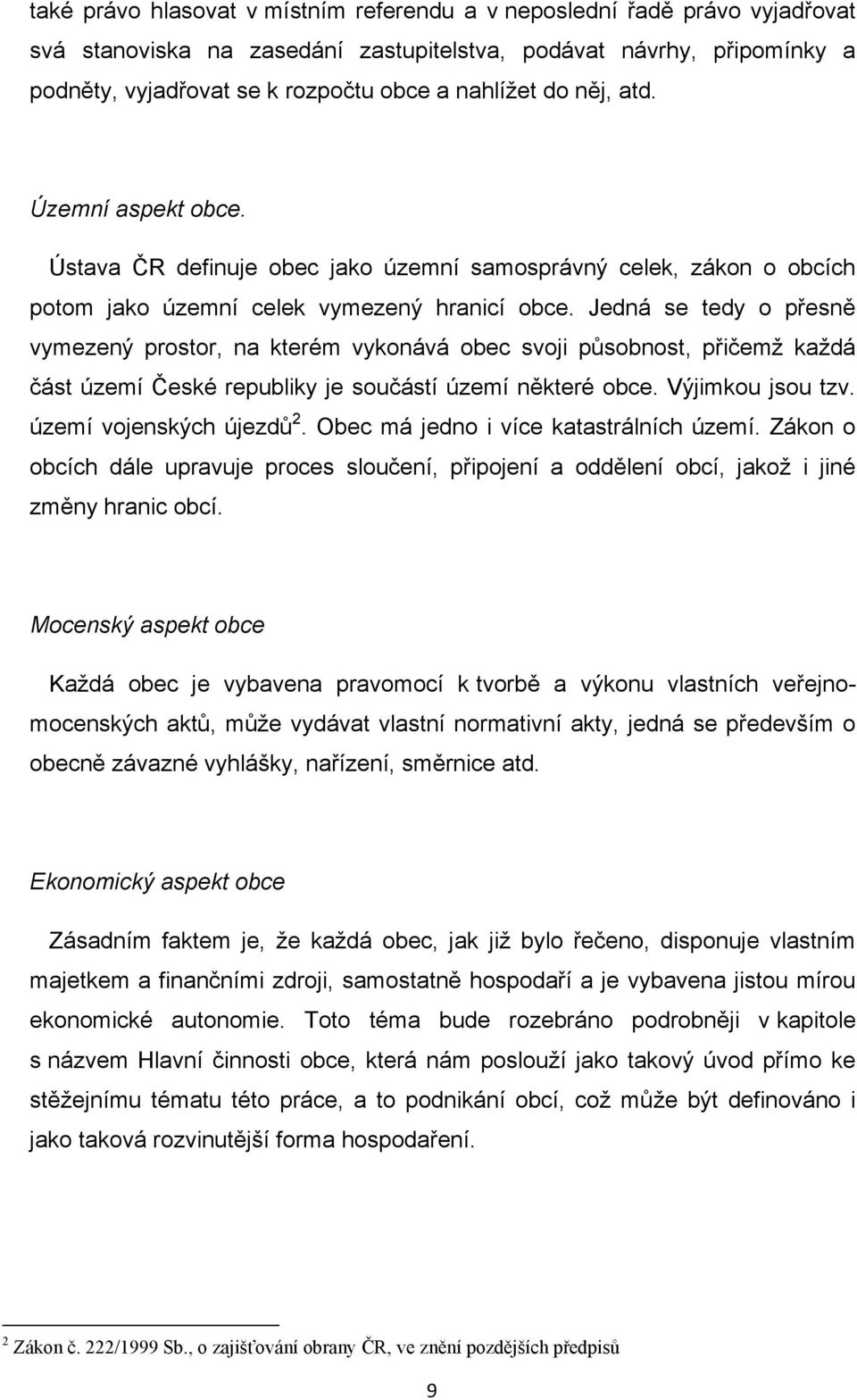 Jedná se tedy o přesně vymezený prostor, na kterém vykonává obec svoji působnost, přičemţ kaţdá část území České republiky je součástí území některé obce. Výjimkou jsou tzv. území vojenských újezdů 2.