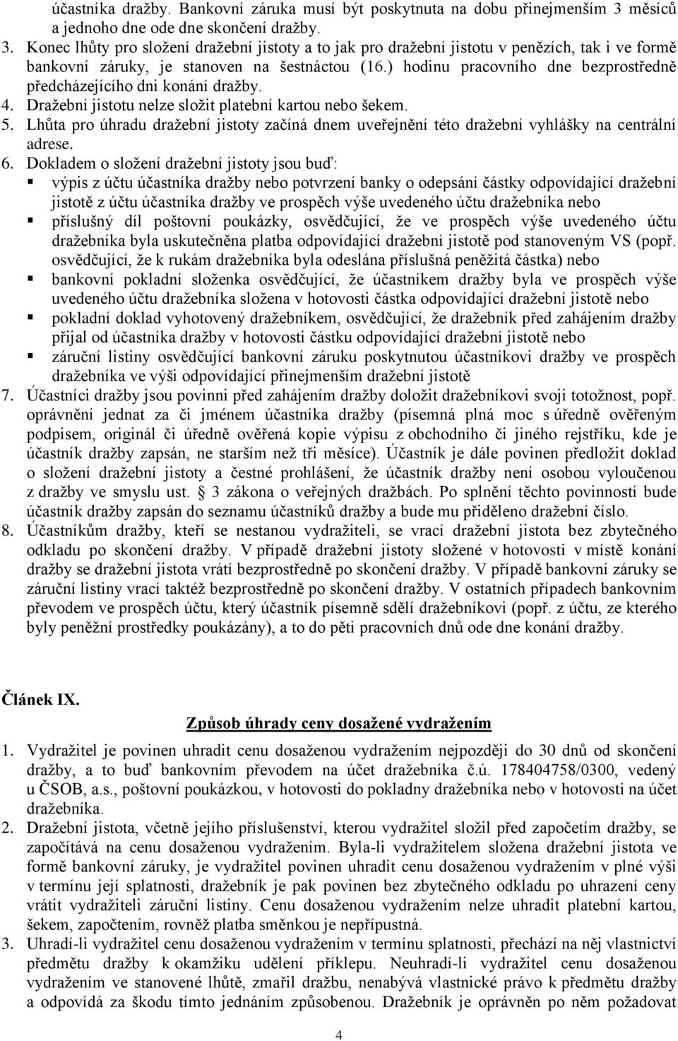 ) hodinu pracovního dne bezprostředně předcházejícího dni konání dražby. 4. Dražební jistotu nelze složit platební kartou nebo šekem. 5.