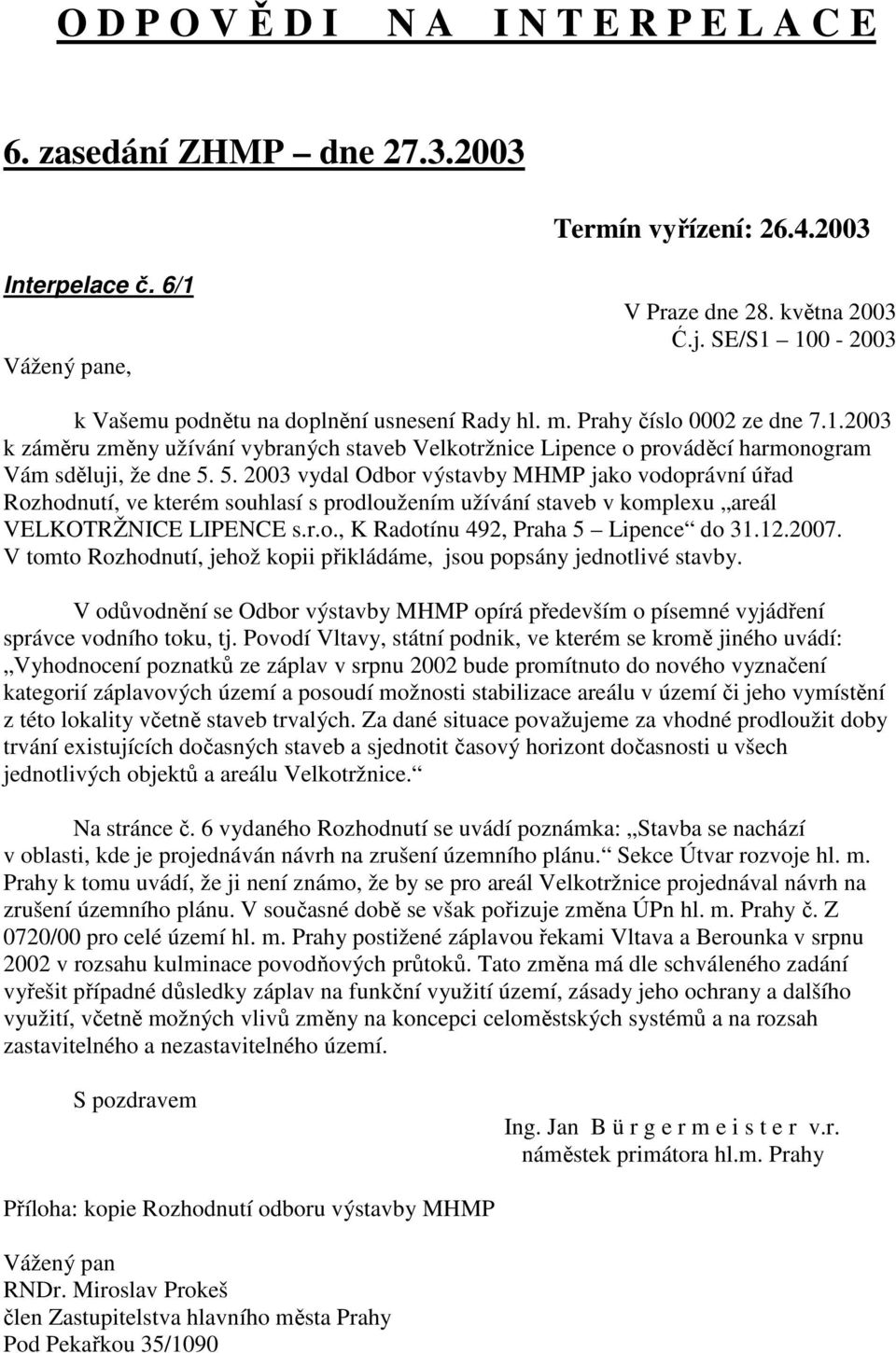 5. 2003 vydal Odbor výstavby MHMP jako vodoprávní úřad Rozhodnutí, ve kterém souhlasí s prodloužením užívání staveb v komplexu areál VELKOTRŽNICE LIPENCE s.r.o., K Radotínu 492, Praha 5 Lipence do 31.