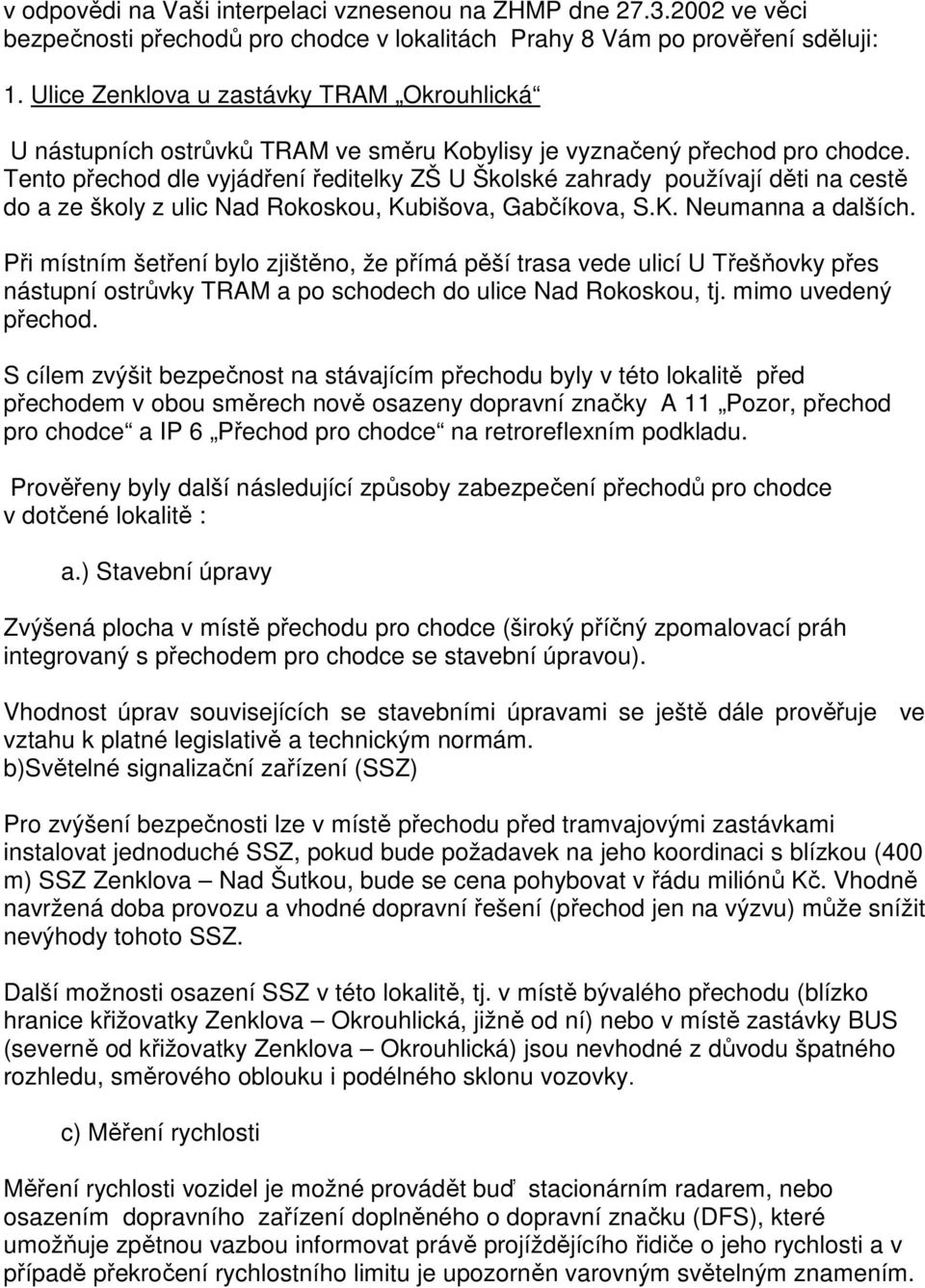 Tento přechod dle vyjádření ředitelky ZŠ U Školské zahrady používají děti na cestě do a ze školy z ulic Nad Rokoskou, Kubišova, Gabčíkova, S.K. Neumanna a dalších.