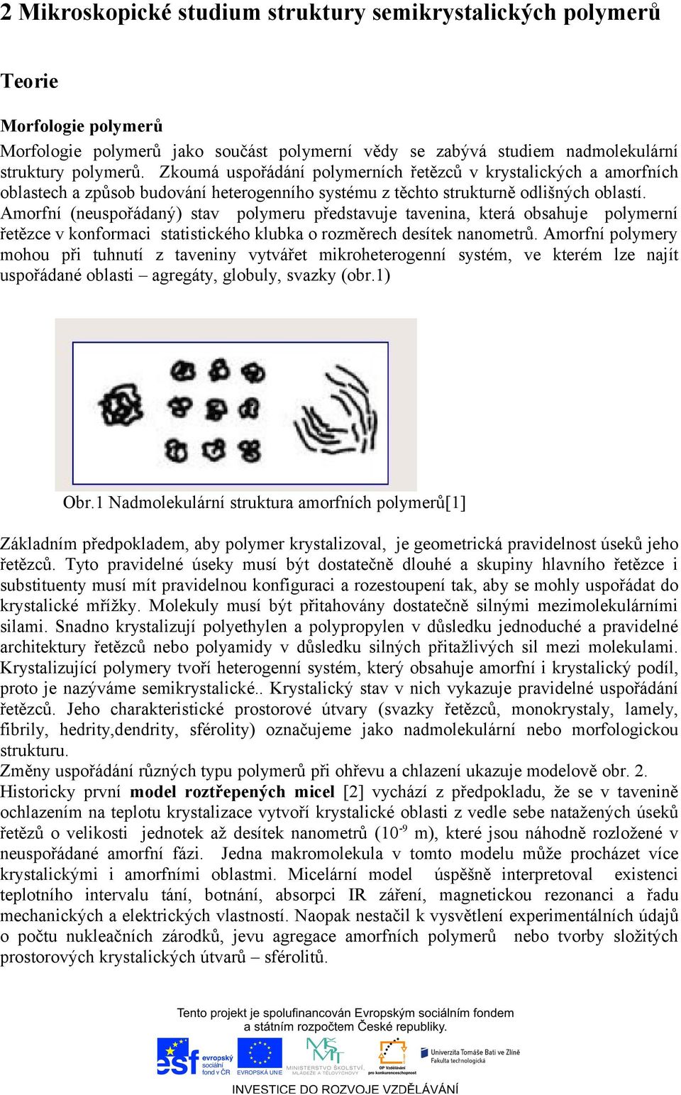 Amorfní (neuspořádaný) stav polymeru představuje tavenina, která obsahuje polymerní řetězce v konformaci statistického klubka o rozměrech desítek nanometrů.