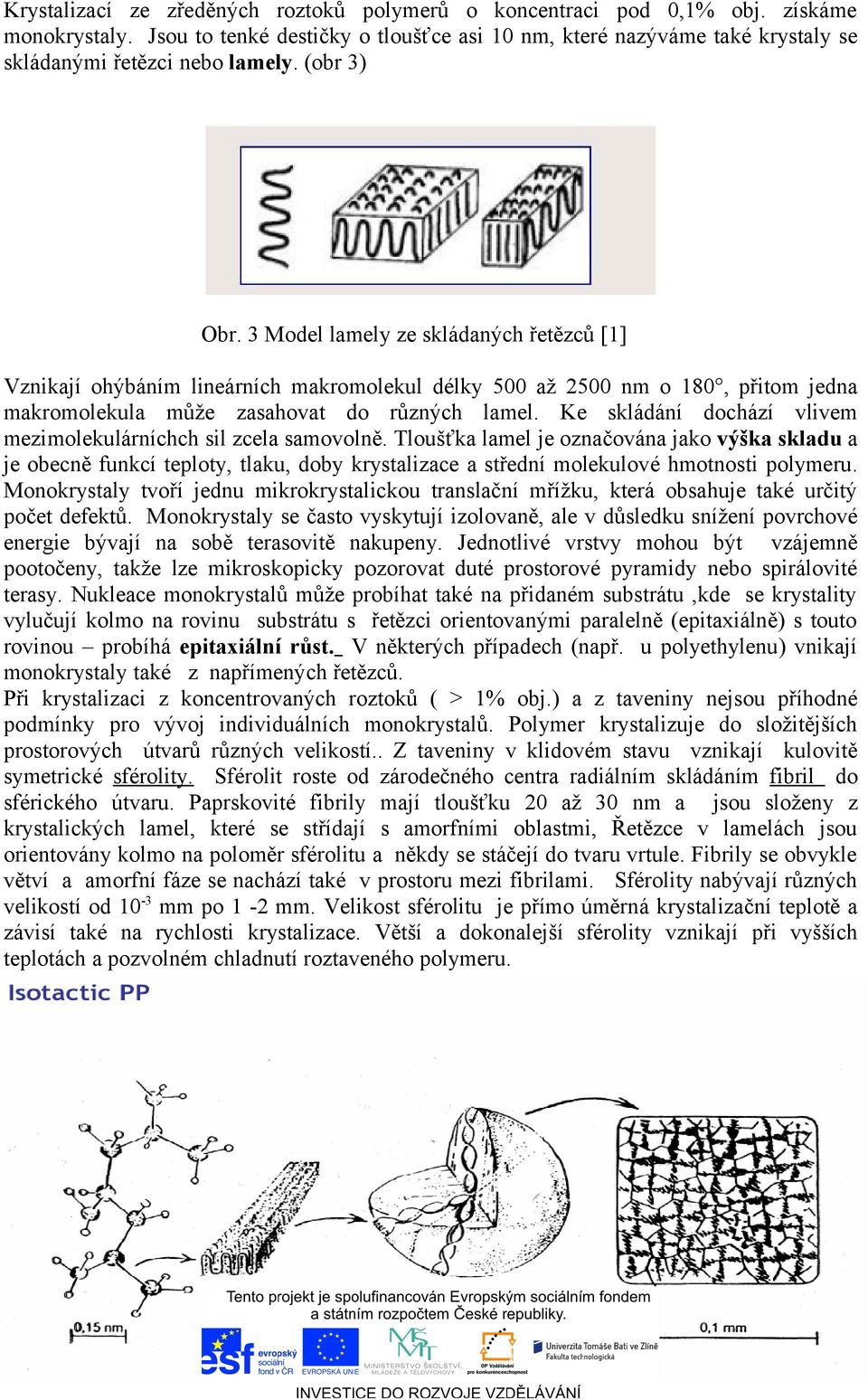 3 Model lamely ze skládaných řetězců [1] Vznikají ohýbáním lineárních makromolekul délky 500 až 2500 nm o 180, přitom jedna makromolekula může zasahovat do různých lamel.