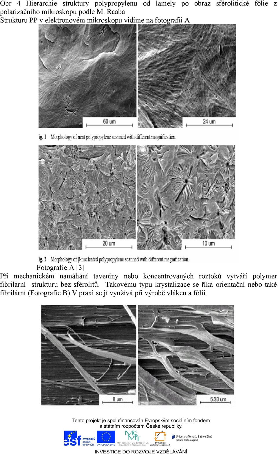 Strukturu PP v elektronovém mikroskopu vidíme na fotografii A Fotografie A [3] Při mechanickém namáhání