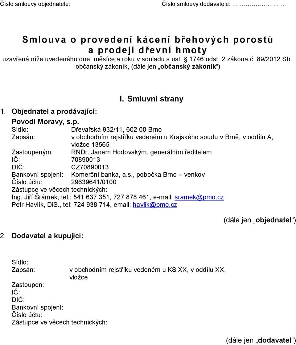 odávající: Povodí Moravy, s.p. Sídlo: Dřevařská 932/11, 602 00 Brno Zapsán: v obchodním rejstříku vedeném u Krajského soudu v Brně, v oddílu A, vložce 13565 Zastoupeným: RNDr.