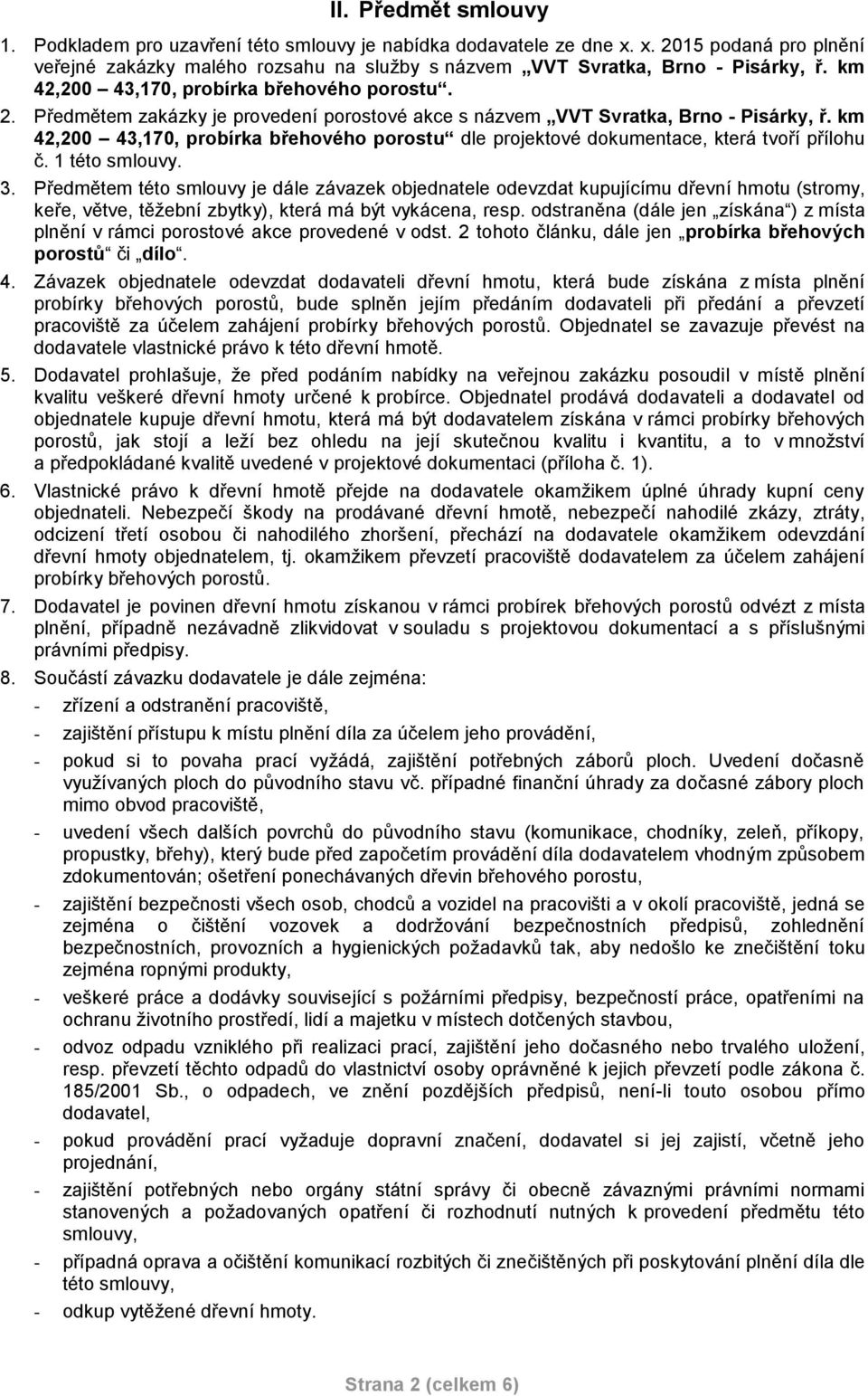 km 42,200 43,170, probírka břehového porostu dle projektové dokumentace, která tvoří přílohu č. 1 této smlouvy. 3.