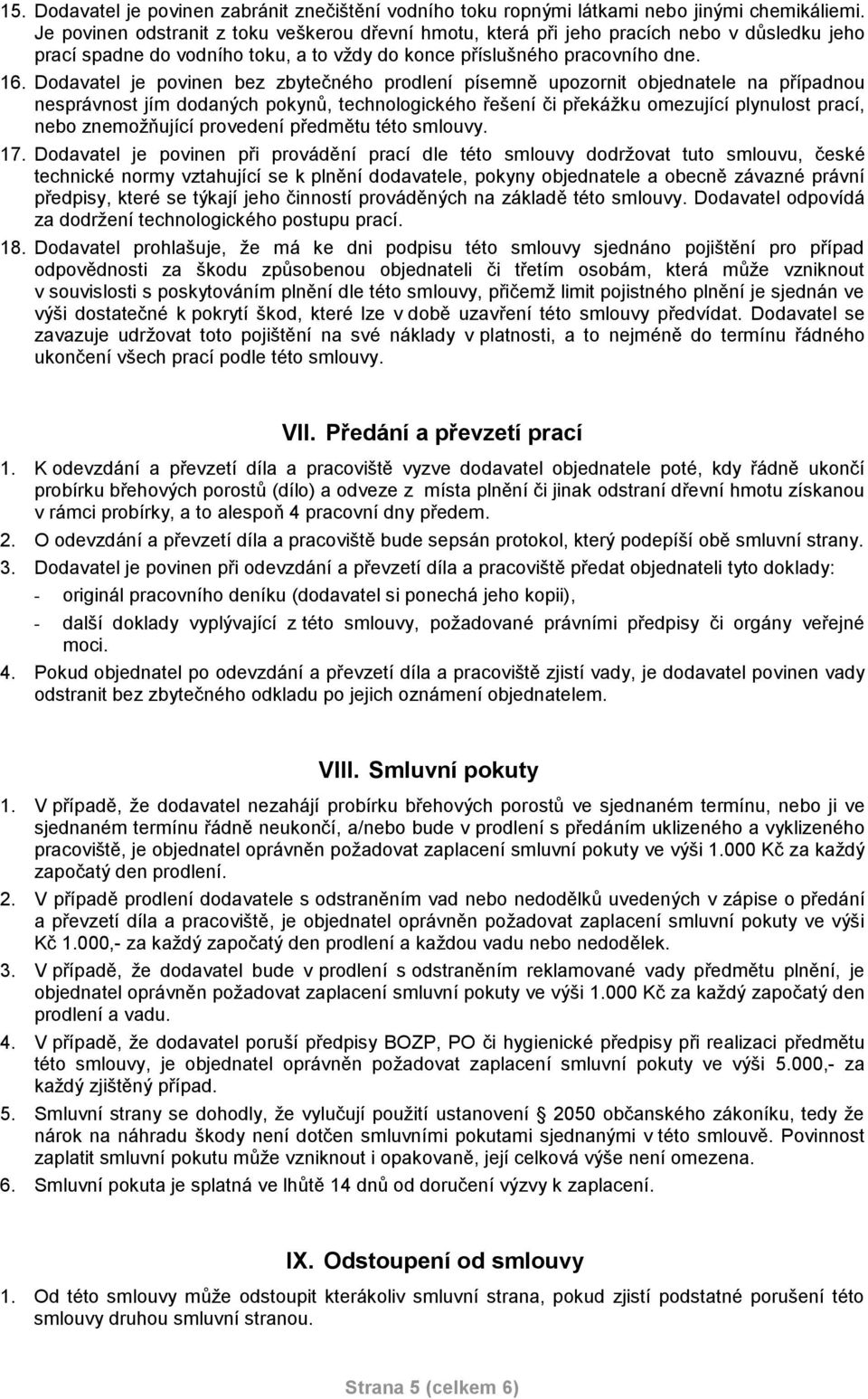 Dodavatel je povinen bez zbytečného prodlení písemně upozornit objednatele na případnou nesprávnost jím dodaných pokynů, technologického řešení či překážku omezující plynulost prací, nebo