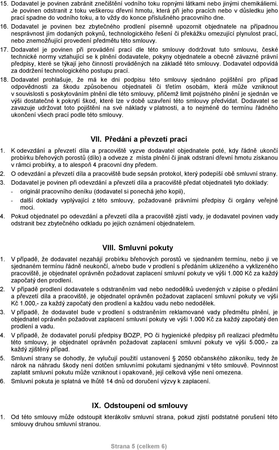 Dodavatel je povinen bez zbytečného prodlení písemně upozornit objednatele na případnou nesprávnost jím dodaných pokynů, technologického řešení či překážku omezující plynulost prací, nebo