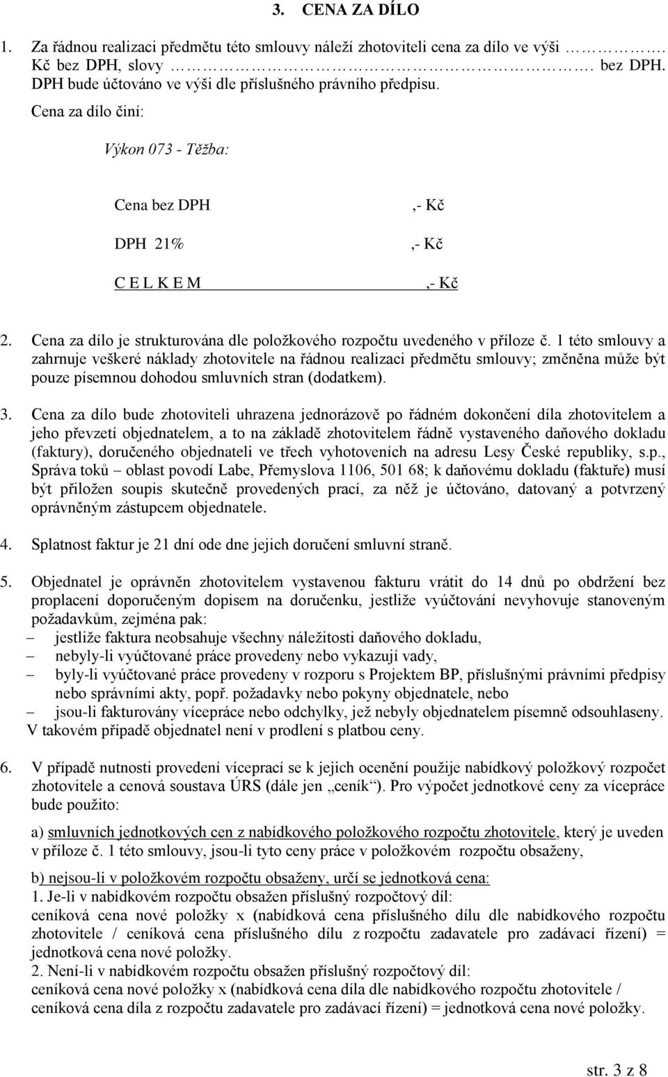 1 této smlouvy a zahrnuje veškeré náklady zhotovitele na řádnou realizaci předmětu smlouvy; změněna může být pouze písemnou dohodou smluvních stran (dodatkem). 3.