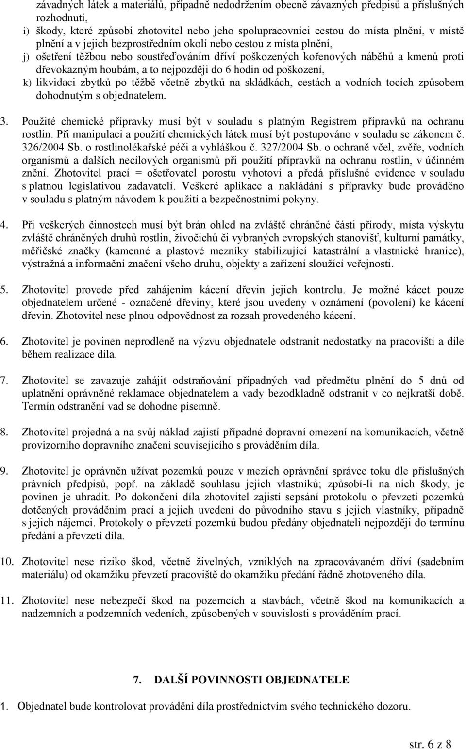 hodin od poškození, k) likvidaci zbytků po těžbě včetně zbytků na skládkách, cestách a vodních tocích způsobem dohodnutým s objednatelem. 3.