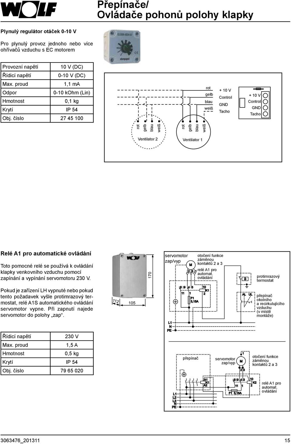 číslo 27 45 100 rot gelb blau weiß + 10 V Control GND Tacho + 10 V Control GND Tacho rot gelb blau weiß rot gelb blau weiß Ventilator 2 Ventilator 1 Relé A1 pro automatické ovládání Toto pomocné relé