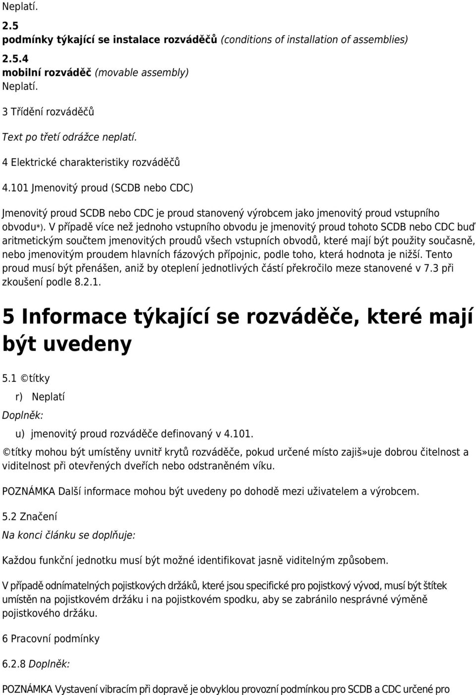 V případě více než jednoho vstupního obvodu je jmenovitý proud tohoto SCDB nebo CDC buď aritmetickým součtem jmenovitých proudů všech vstupních obvodů, které mají být použity současně, nebo