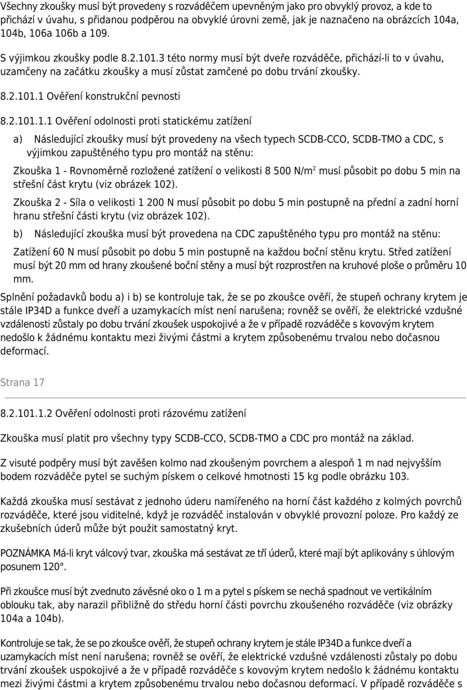 2.101.1.1 Ověření odolnosti proti statickému zatížení a) Následující zkoušky musí být provedeny na všech typech SCDB-CCO, SCDB-TMO a CDC, s výjimkou zapuštěného typu pro montáž na stěnu: Zkouška 1 -