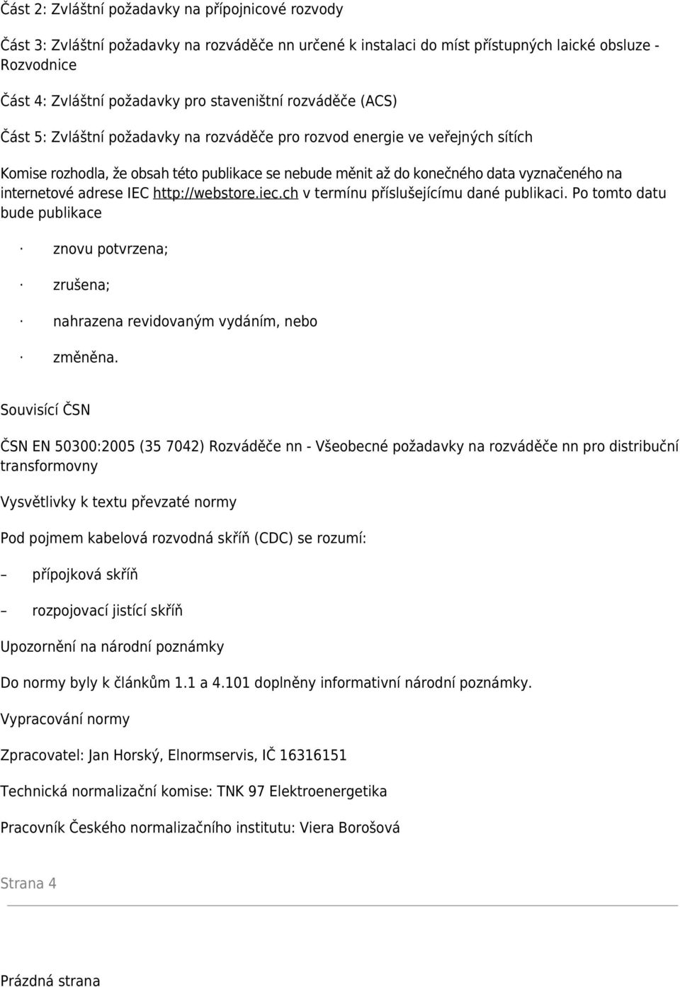 internetové adrese IEC http://webstore.iec.ch v termínu příslušejícímu dané publikaci. Po tomto datu bude publikace znovu potvrzena; zrušena; nahrazena revidovaným vydáním, nebo změněna.